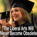 The Liberal Arts Will Never Become Obsolete