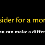 Consider for a moment how you can make a difference.